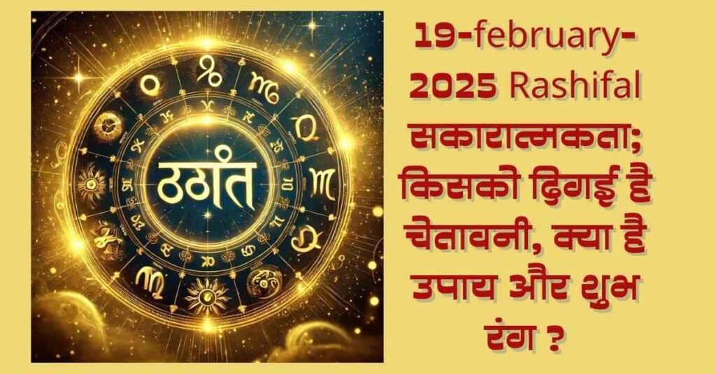 आज का Rashifal 19-february-2025 सकारात्मकता; किसको दि गई चेतावनी, क्या है उपाय और शुभ रंग ? 1