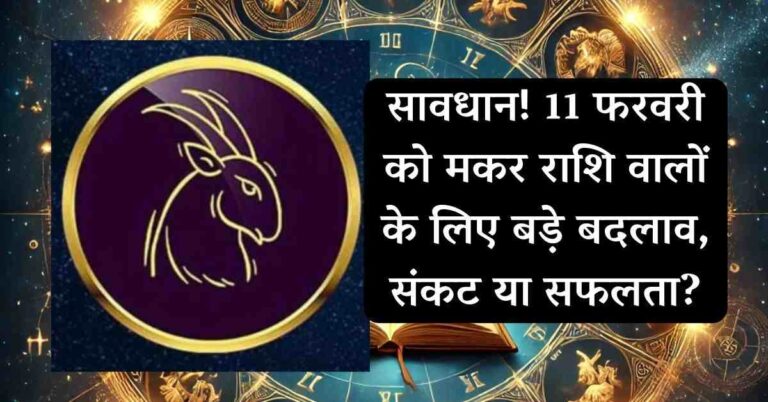 सावधान! 11 February को मकर राशि वालों के लिए बड़े बदलाव, संकट या सफलता?