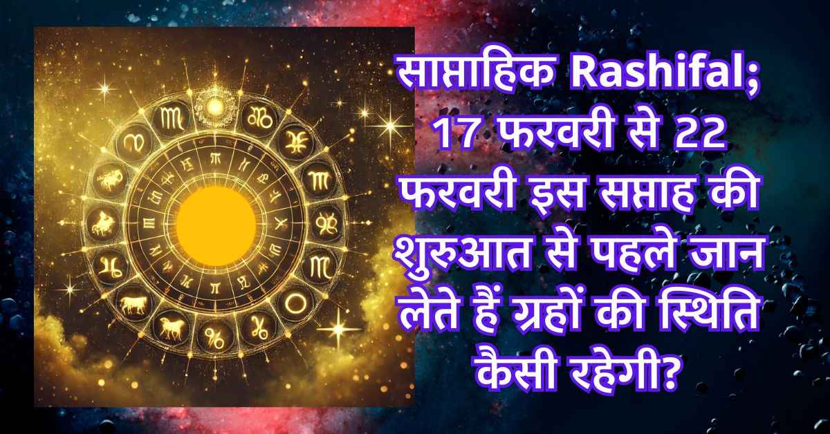 साप्ताहिक Rashifal: 17 फरवरी से 22 फरवरी तक कैसे रहेंगे आपके दिन ! किसका साथ देगा भाग्य ? 2