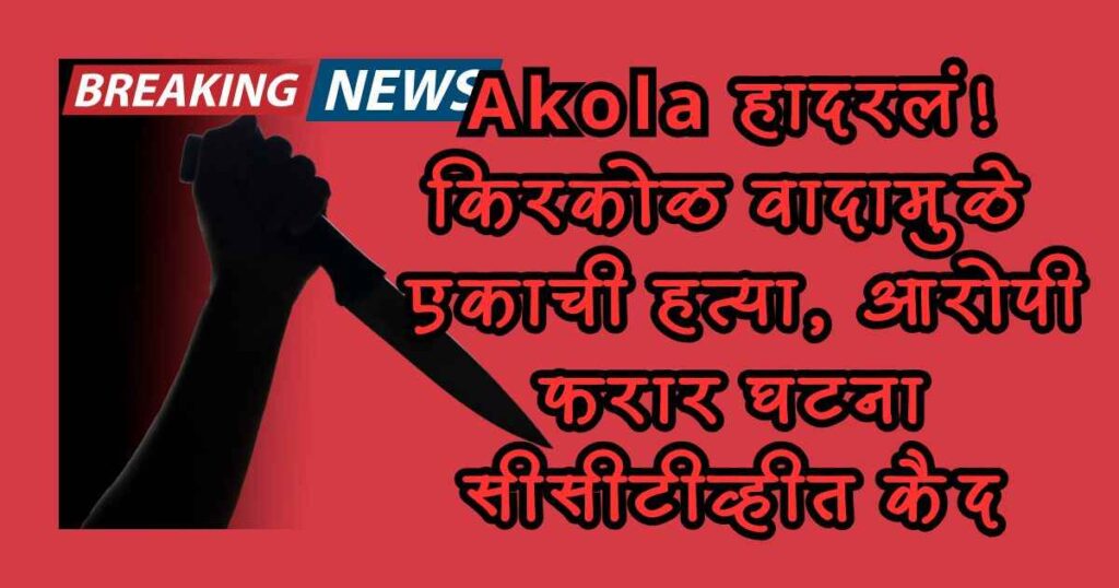 Akola हादरलं! किरकोळ वादामुळे एकाची हत्या, आरोपी फरार घटना सीसीटीव्हीत कैद 5