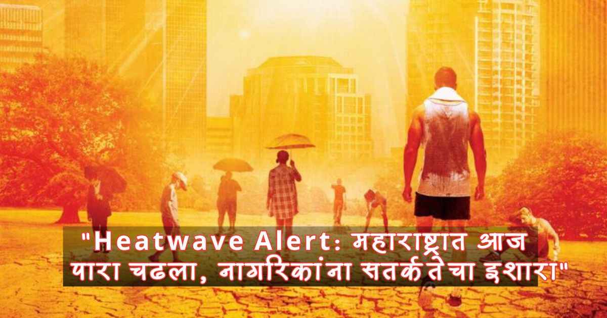 राज्याचे Temperature 42 पार "2025 महाराष्ट्रात उष्णतेच्या लाटेचा इशारा, आरोग्य तज्ज्ञांचे महत्त्वाचे सल्ले ? 2