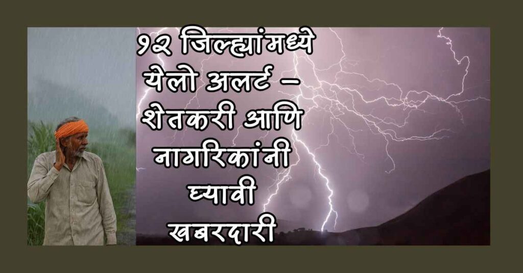 Weather Alert १२ जिल्ह्यांमध्ये येलो अलर्ट – शेतकरी आणि नागरिकांनी घ्यावी खबरदारी 3